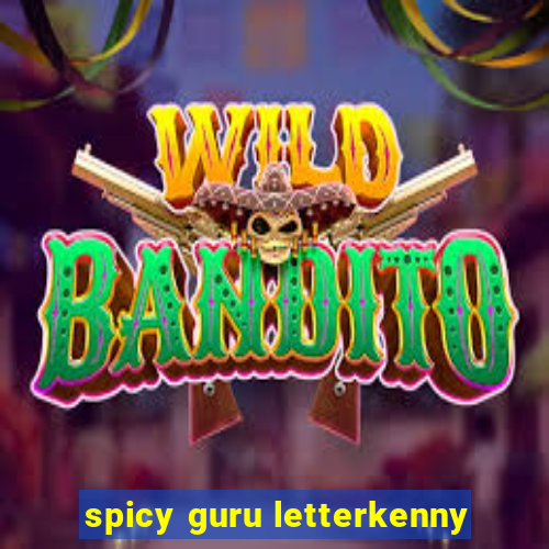 spicy guru letterkenny